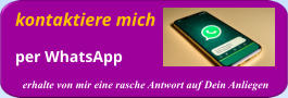 kontaktiere mich      per WhatsApp erhalte von mir eine rasche Antwort auf Dein Anliegen