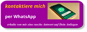 kontaktiere mich      per WhatsApp erhalte von mir eine rasche Antwort auf Dein Anliegen