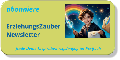 abonniereErziehungsZauberNewsletter   finde Deine Inspiration regelmäßig im Postfach
